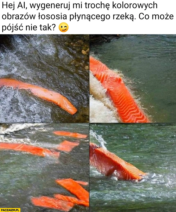 
    Hej AI wygeneruj mi łososia płynącego rzeka co może pójść nie takt? Sztuczna inteligencja