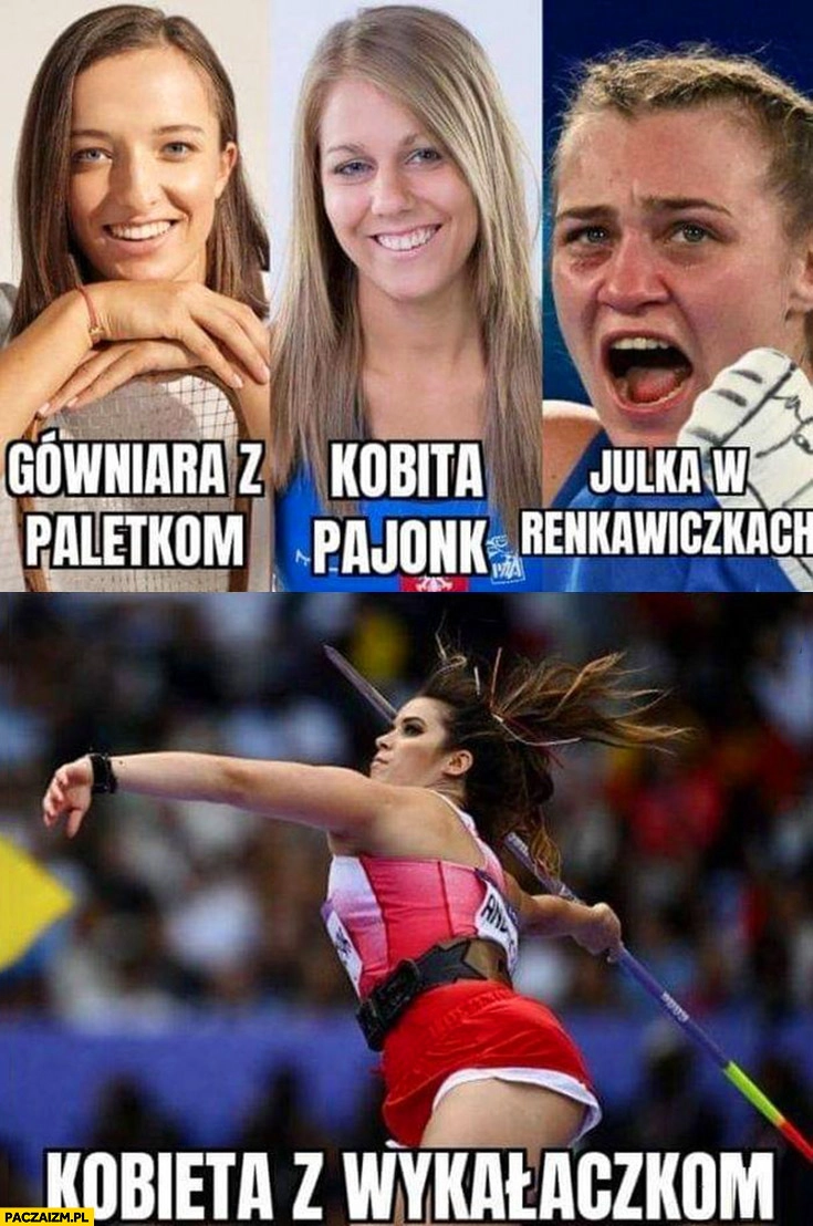 
    Gówniara z paletkom, kobita pajonk, Julka w renkawiczkach, kobieta z wykalaczkom zawodniczki olimpijskie