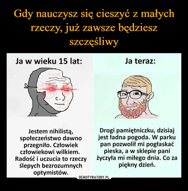 
    Gdy nauczysz się cieszyć z małych rzeczy, już zawsze będziesz szczęśliwy