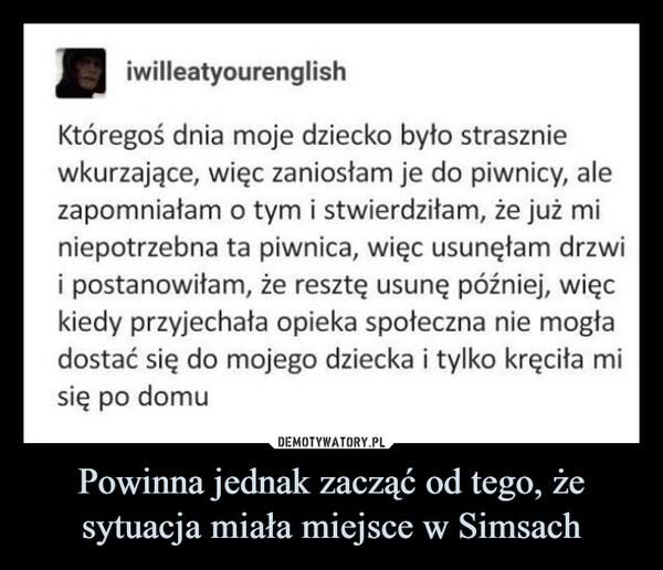 
    Powinna jednak zacząć od tego, że sytuacja miała miejsce w Simsach