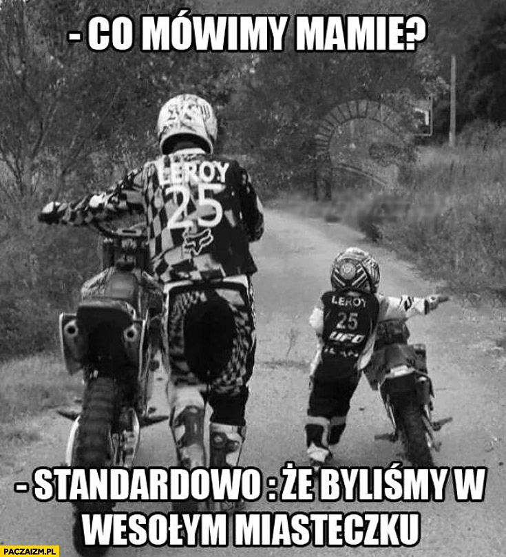 
    Co mówimy mamie? Że byliśmy w wesołym miasteczku motory