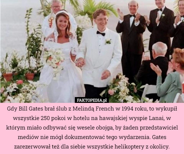 
    
			Gdy Bill Gates brał ślub z Melindą French w 1994 roku, to wykupił wszystkie...					