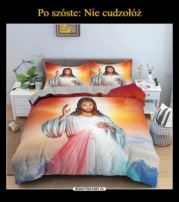 
    Po szóste: Nie cudzołóż