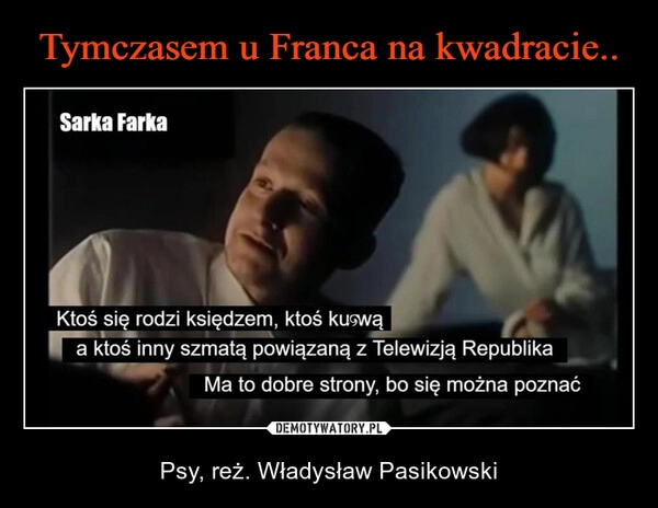 
    Tymczasem u Franca na kwadracie..