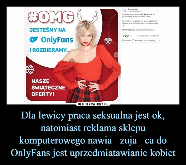 
    
Dla lewicy praca seksualna jest ok, natomiast reklama sklepu komputerowego nawiązująca do OnlyFans jest uprzedmiatawianie kobiet 