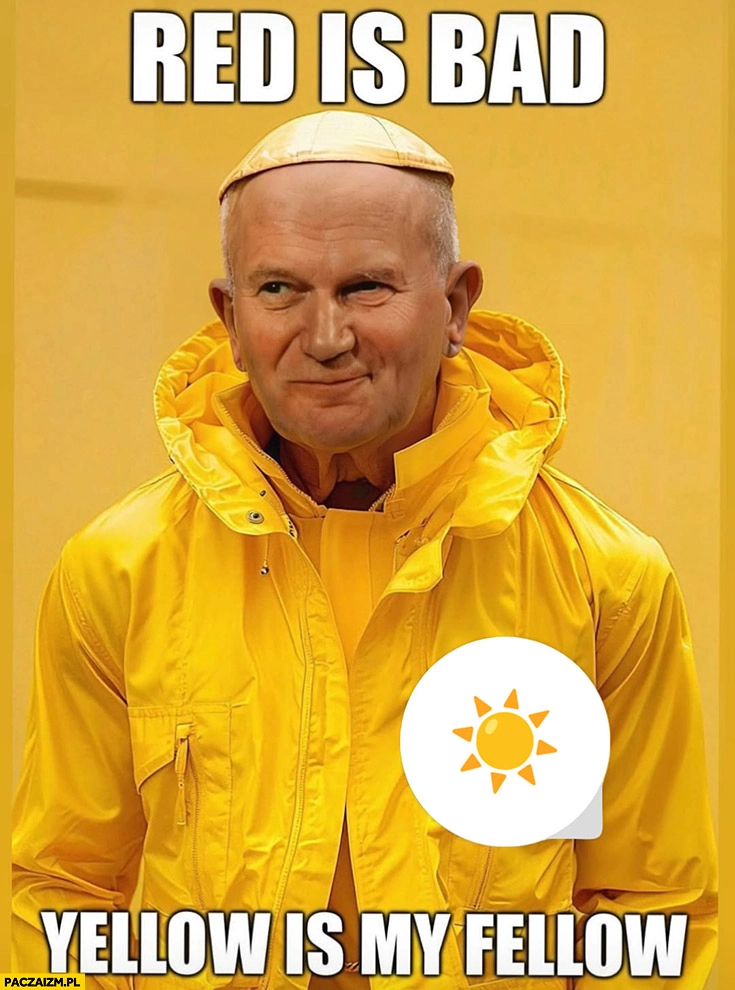 
    Red is bad yellow is my fellow papież Jan Paweł 2