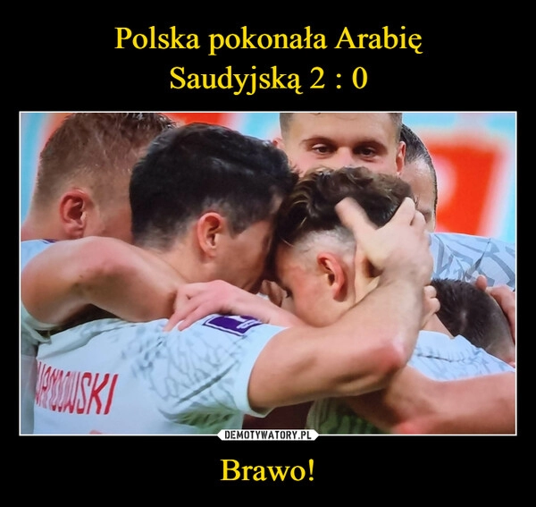 
    
Polska pokonała Arabię
Saudyjską 2 : 0 Brawo! 