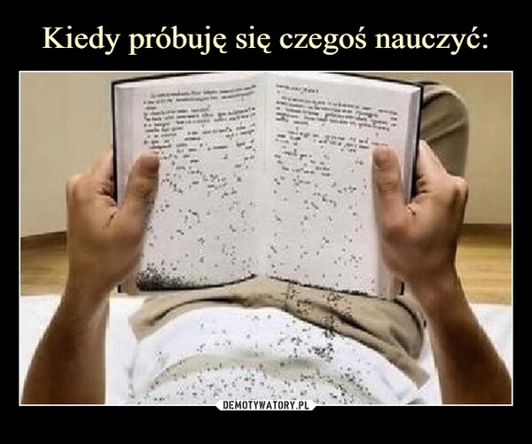 
    Kiedy próbuję się czegoś nauczyć: