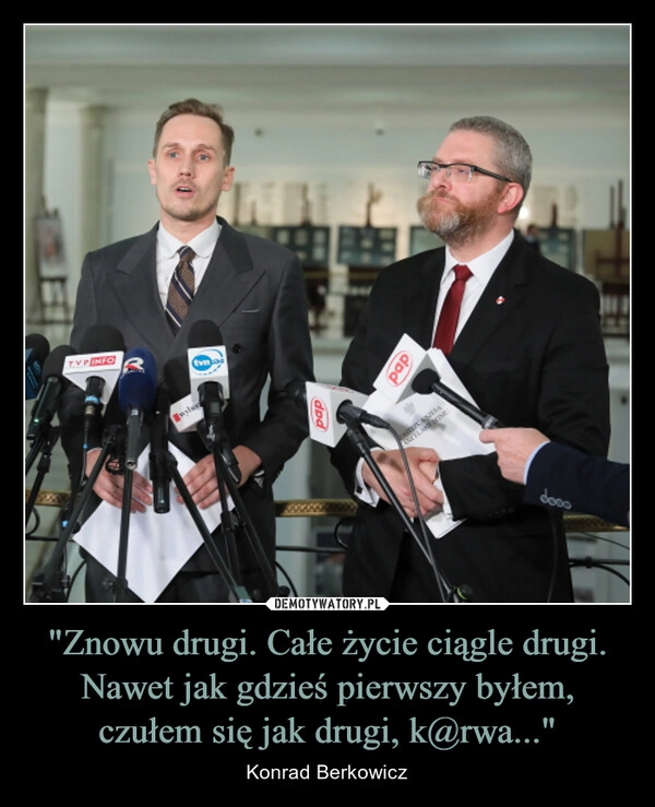 
    "Znowu drugi. Całe życie ciągle drugi. Nawet jak gdzieś pierwszy byłem, czułem się jak drugi, k@rwa..."