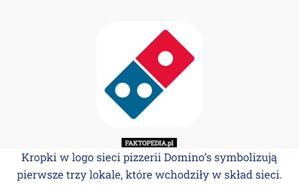 
    Kropki w logo sieci pizzerii Domino’s symbolizują pierwsze trzy lokale,