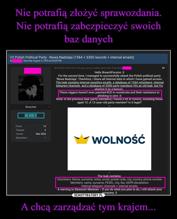 
    Nie potrafią złożyć sprawozdania.
Nie potrafią zabezpieczyć swoich baz danych A chcą zarządzać tym krajem...
