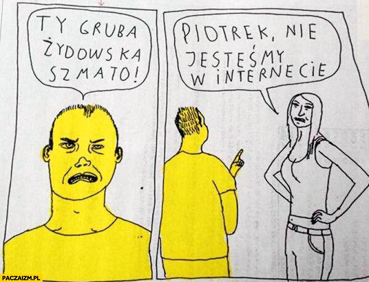 Ty gruba szmato Piotrek nie jesteśmy w Internecie