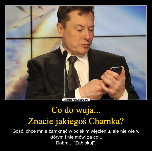 
    Co do wuja...
Znacie jakiegoś Charnka?