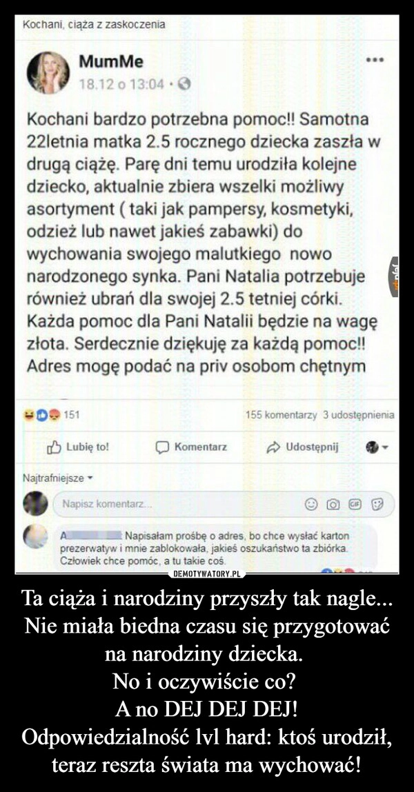 
    Ta ciąża i narodziny przyszły tak nagle... Nie miała biedna czasu się przygotować na narodziny dziecka. 
No i oczywiście co? 
A no DEJ DEJ DEJ!
Odpowiedzialność lvl hard: ktoś urodził, teraz reszta świata ma wychować!