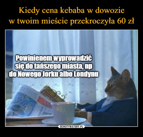 
    Kiedy cena kebaba w dowozie
w twoim mieście przekroczyła 60 zł