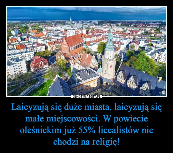 
    Laicyzują się duże miasta, laicyzują się małe miejscowości. W powiecie oleśnickim już 55% licealistów nie chodzi na religię!