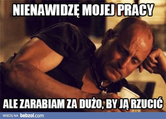 
    Nienawidzę mojej pracy, ale...