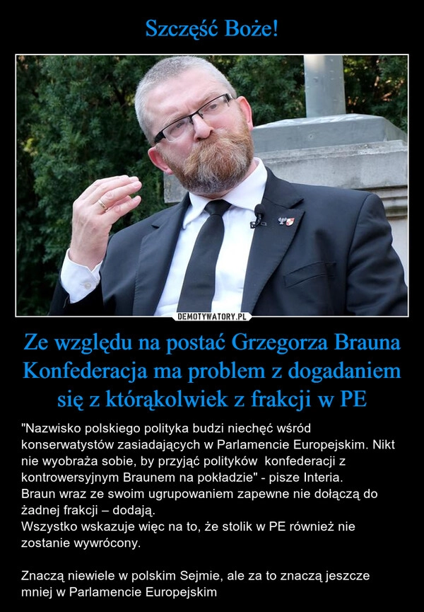 
    Szczęść Boże! Ze względu na postać Grzegorza Brauna Konfederacja ma problem z dogadaniem się z którąkolwiek z frakcji w PE