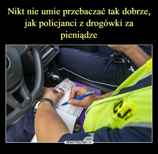 
    Nikt nie umie przebaczać tak dobrze, jak policjanci z drogówki za pieniądze