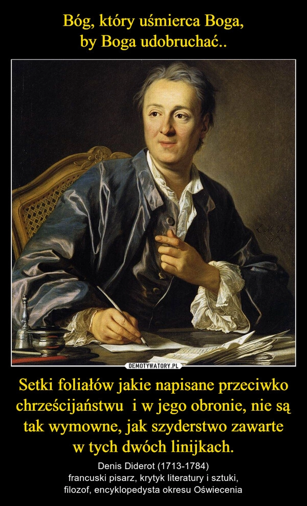 
    Bóg, który uśmierca Boga,
by Boga udobruchać.. Setki foliałów jakie napisane przeciwko chrześcijaństwu  i w jego obronie, nie są tak wymowne, jak szyderstwo zawarte w tych dwóch linijkach.