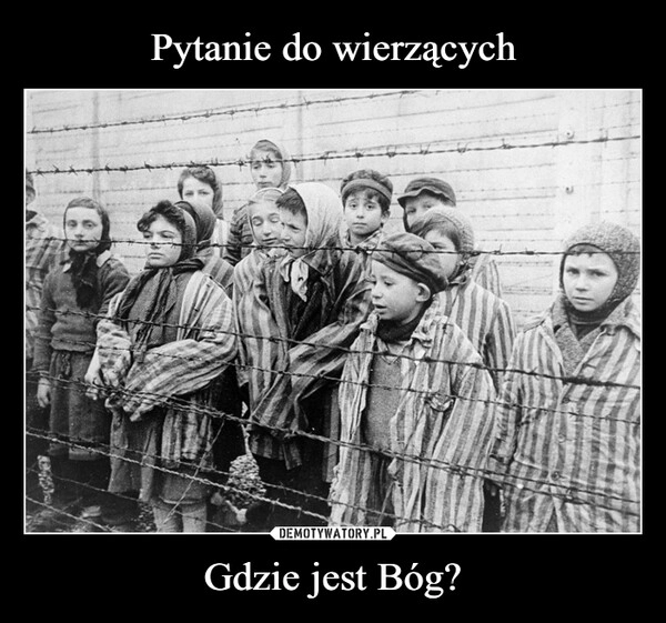 
    Pytanie do wierzących Gdzie jest Bóg?