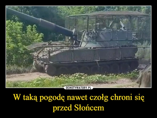 
    W taką pogodę nawet czołg chroni się przed Słońcem