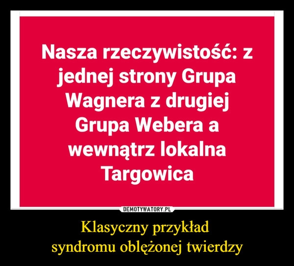 
    Klasyczny przykład 
syndromu oblężonej twierdzy