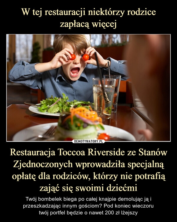 
    W tej restauracji niektórzy rodzice zapłacą więcej Restauracja Toccoa Riverside ze Stanów Zjednoczonych wprowadziła specjalną opłatę dla rodziców, którzy nie potrafią zająć się swoimi dziećmi