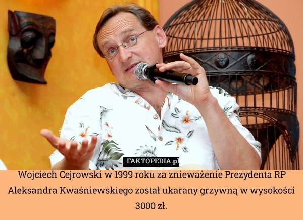 
    Wojciech Cejrowski w 1999 roku za znieważenie Prezydenta RP Aleksandra Kwaśniewskiego