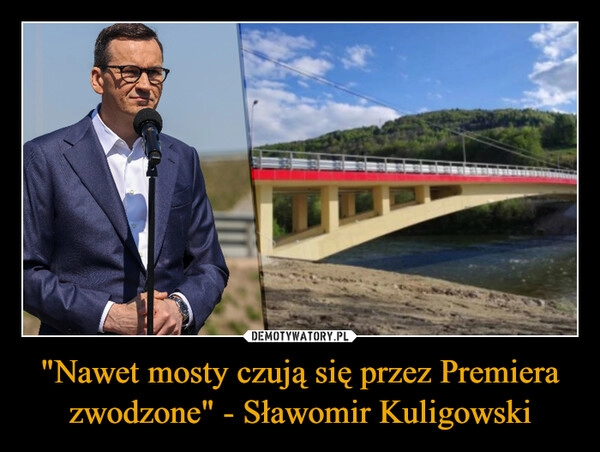 
    "Nawet mosty czują się przez Premiera zwodzone" - Sławomir Kuligowski