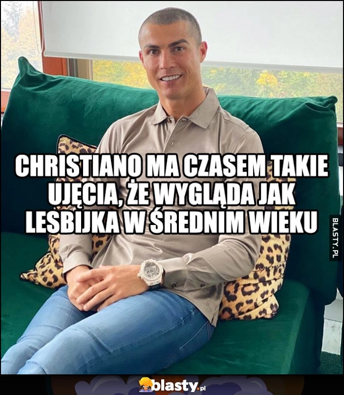 
    Cristiano Ronaldo ma czasem takie ujęcia, że wygląda jak lesbijka w średnim wieku