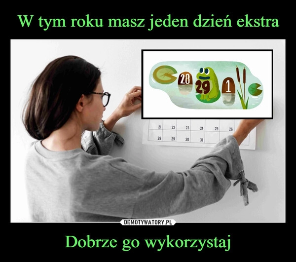 
    W tym roku masz jeden dzień ekstra Dobrze go wykorzystaj