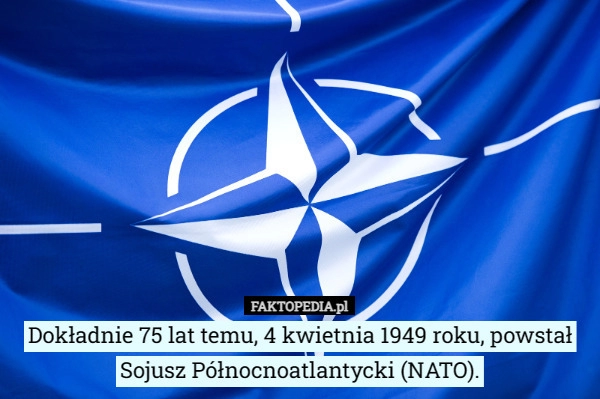 
    Dokładnie 75 lat temu, 4 kwietnia 1949 roku, powstał Sojusz Północnoatlantycki