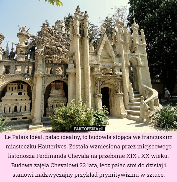 
    Le Palais Idéal, pałac idealny, to budowla stojąca we francuskim miasteczku