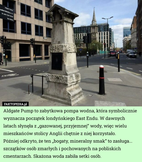 
    Aldgate Pump to zabytkowa pompa wodna, która symbolicznie wyznacza początek...