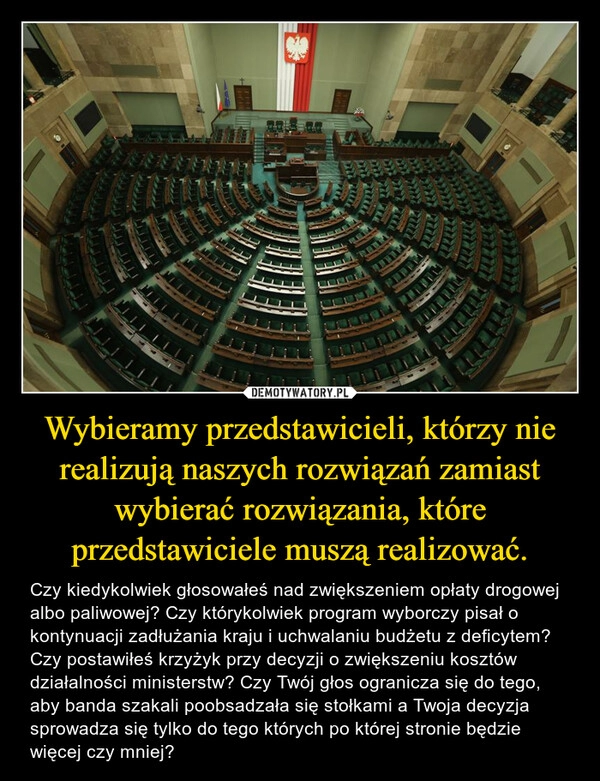 
    Wybieramy przedstawicieli, którzy nie realizują naszych rozwiązań zamiast wybierać rozwiązania, które przedstawiciele muszą realizować.