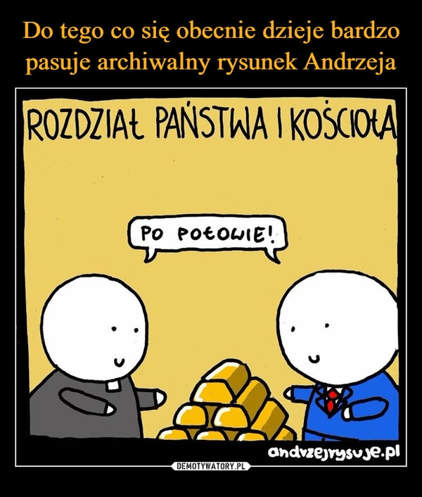 
    Do tego co się obecnie dzieje bardzo pasuje archiwalny rysunek Andrzeja