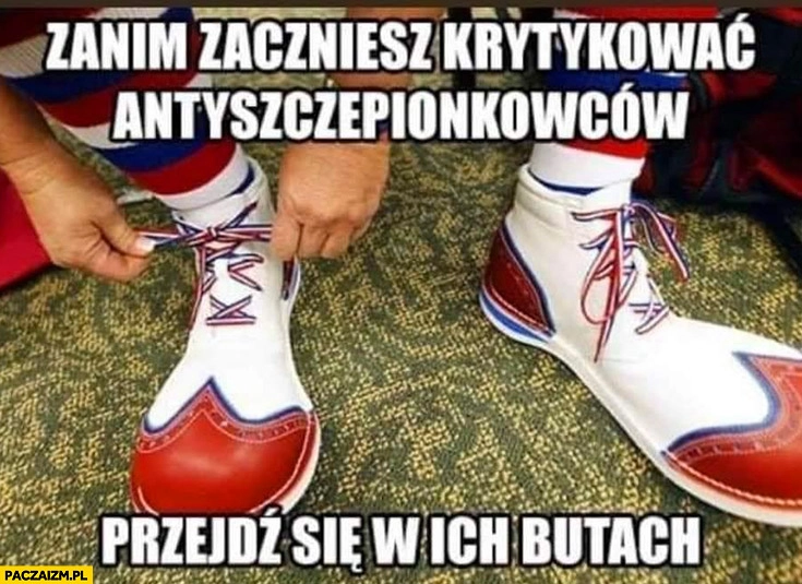 
    Zanim zaczniesz krytykować antyszczepionkowców przejdź się w ich butach buty klauna