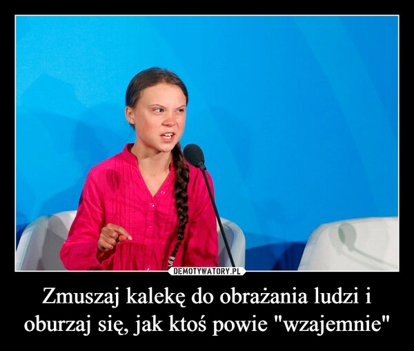 
    Zmuszaj kalekę do obrażania ludzi i oburzaj się, jak ktoś powie "wzajemnie" 