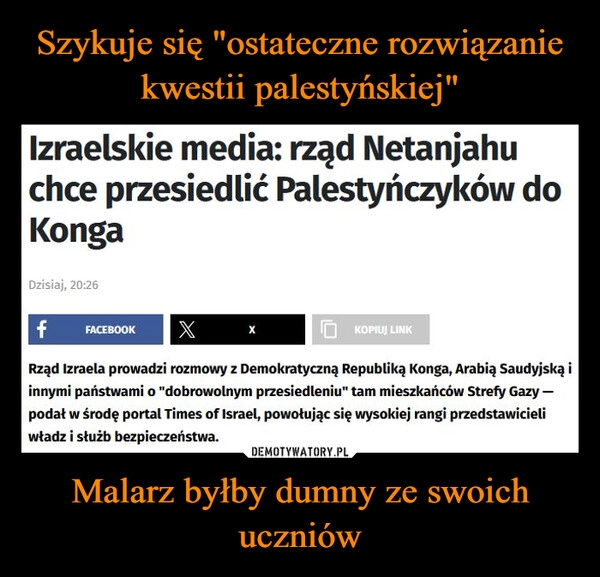 
    Szykuje się "ostateczne rozwiązanie kwestii palestyńskiej" Malarz byłby dumny ze swoich uczniów