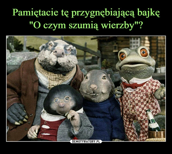 
    Pamiętacie tę przygnębiającą bajkę "O czym szumią wierzby"?