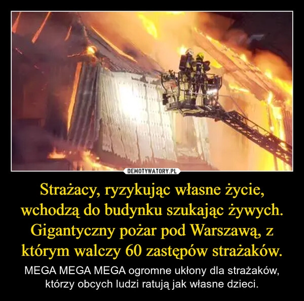 
    Strażacy, ryzykując własne życie, wchodzą do budynku szukając żywych. Gigantyczny pożar pod Warszawą, z którym walczy 60 zastępów strażaków.