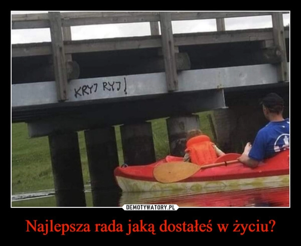 
    Najlepsza rada jaką dostałeś w życiu?