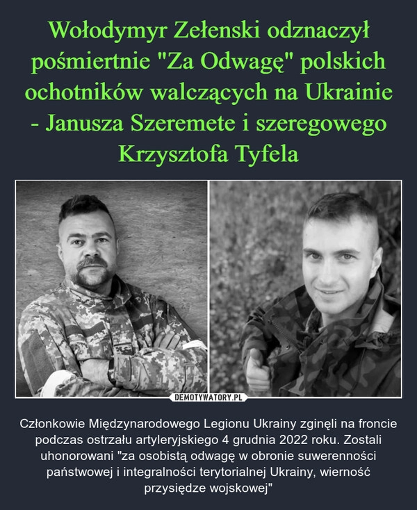 
    Wołodymyr Zełenski odznaczył pośmiertnie "Za Odwagę" polskich ochotników walczących na Ukrainie - Janusza Szeremete i szeregowego Krzysztofa Tyfela