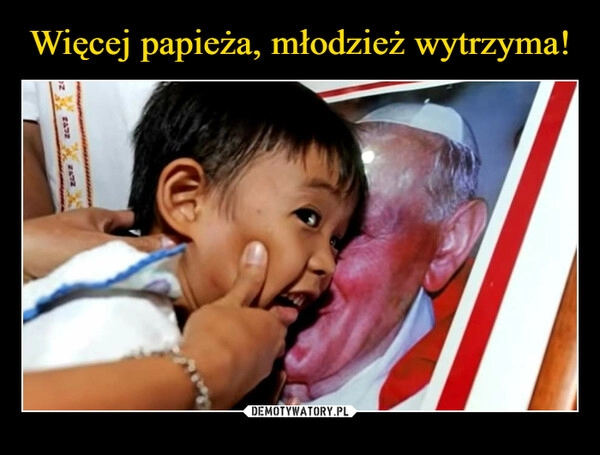 
    Więcej papieża, młodzież wytrzyma!