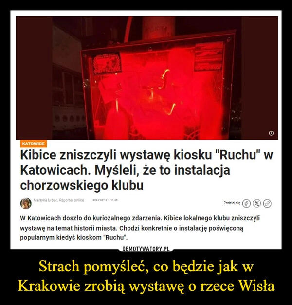 
    Strach pomyśleć, co będzie jak w Krakowie zrobią wystawę o rzece Wisła