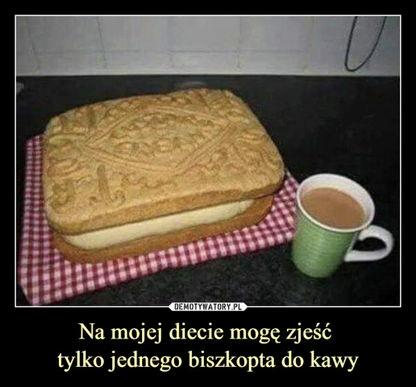 
    Na mojej diecie mogę zjeść 
tylko jednego biszkopta do kawy