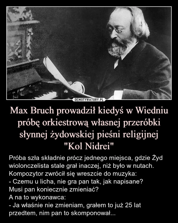 
    Max Bruch prowadził kiedyś w Wiedniu próbę orkiestrową własnej przeróbki słynnej żydowskiej pieśni religijnej
"Kol Nidrei"