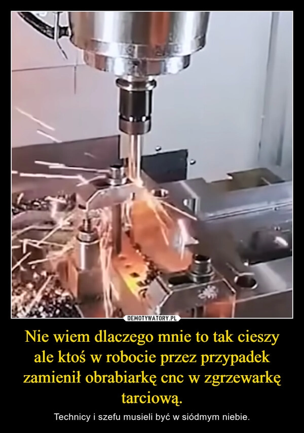 
    Nie wiem dlaczego mnie to tak cieszy ale ktoś w robocie przez przypadek zamienił obrabiarkę cnc w zgrzewarkę tarciową.