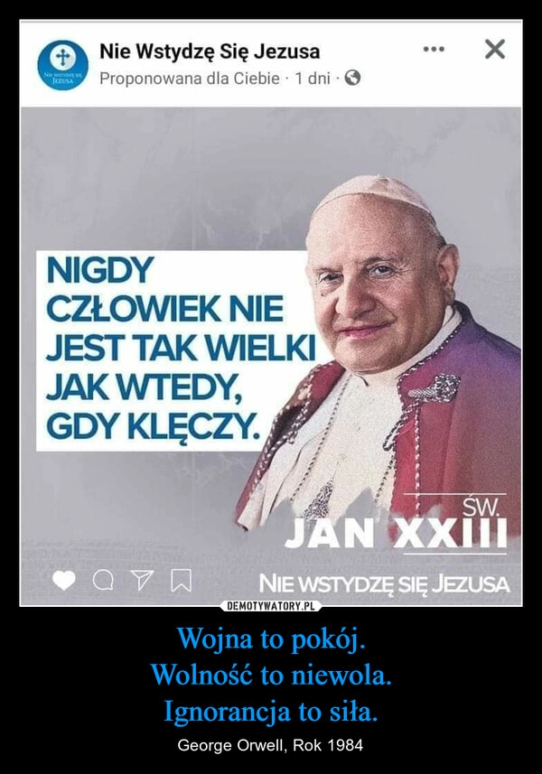 
    Wojna to pokój.
Wolność to niewola.
Ignorancja to siła. 